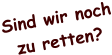 Sind wir noch zu retten?